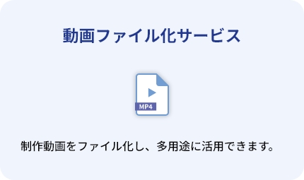 動画ファイル化サービス:制作動画をファイル化し、多用途に活用できます。
